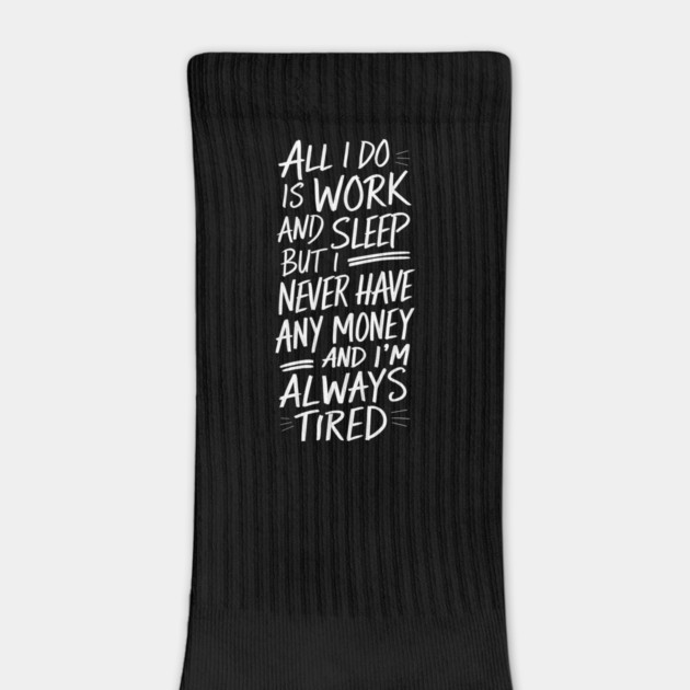 Work Sleep Repeat Tired No Money by Anticorporati