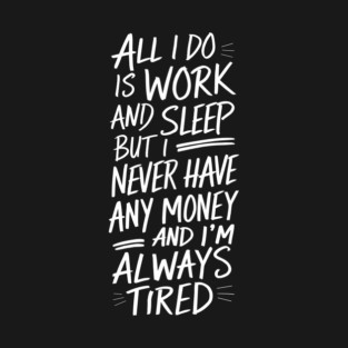 Work Sleep Repeat Tired No Money T-Shirt