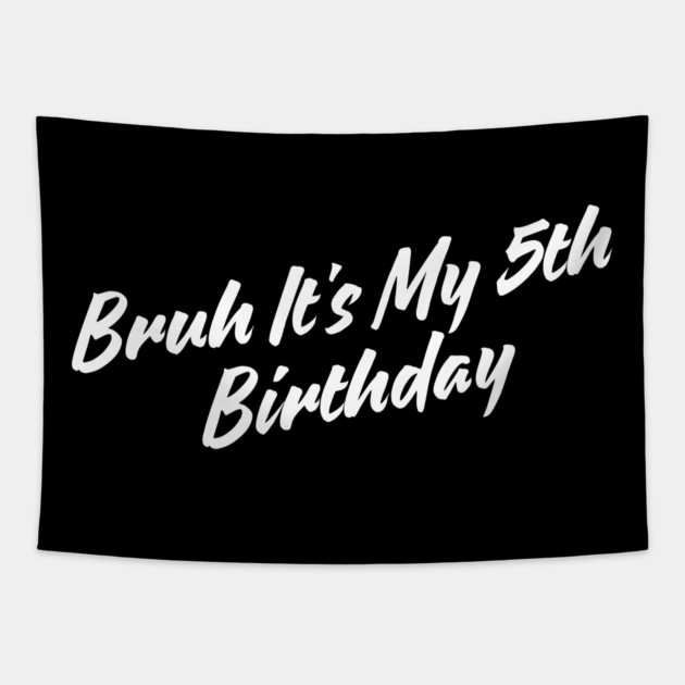 Bruh It's My 5th Birthday Tapestry by BlackMeme94