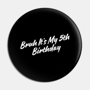 Bruh It's My 5th Birthday Pin