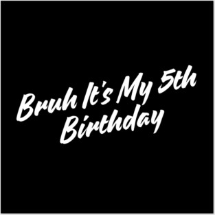 Bruh It's My 5th Birthday Posters and Art