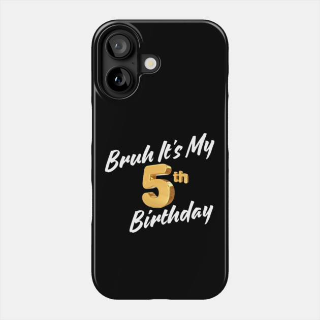 Bruh It's My 5th Birthday Phone Case by BlackMeme94