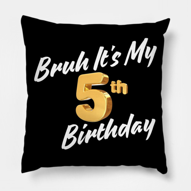 Bruh It's My 5th Birthday Pillow by BlackMeme94