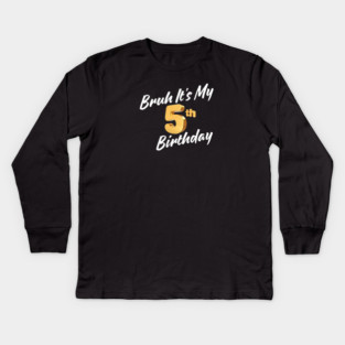 Bruh It's My 5th Birthday Kids Long Sleeve T-Shirt