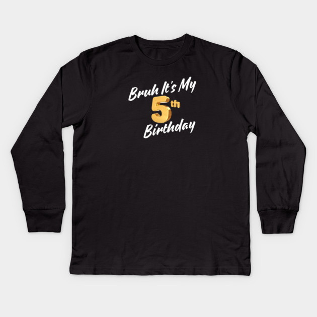 Bruh It's My 5th Birthday Kids Long Sleeve T-Shirt by BlackMeme94