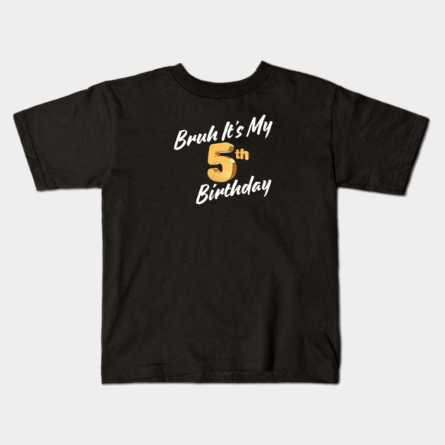 Bruh It's My 5th Birthday Kids T-Shirt by BlackMeme94