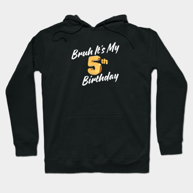 Bruh It's My 5th Birthday Hoodie by BlackMeme94