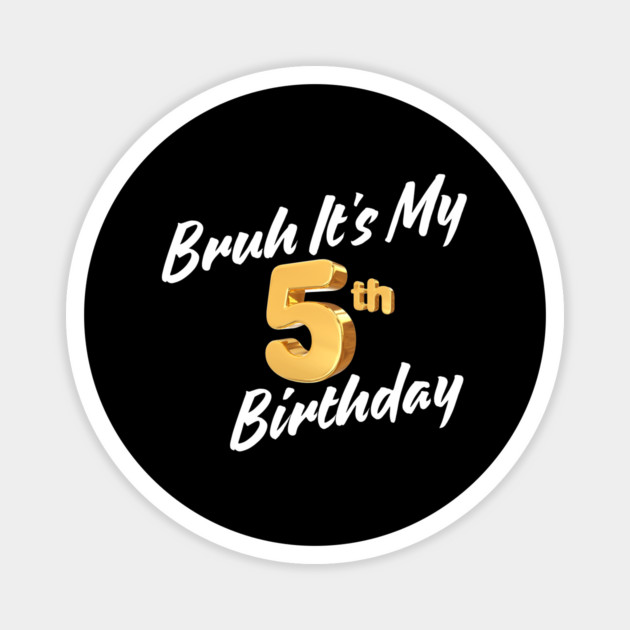 Bruh It's My 5th Birthday Magnet by BlackMeme94