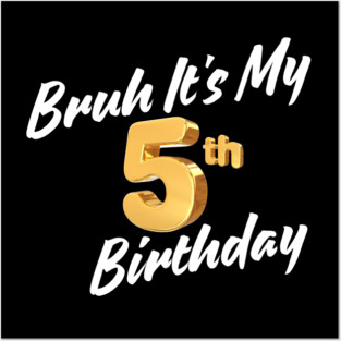 Bruh It's My 5th Birthday Posters and Art