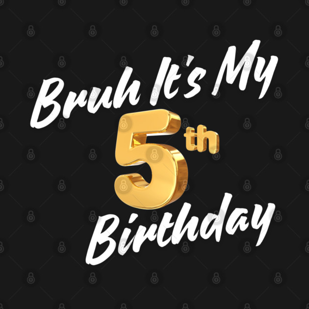 Bruh It's My 5th Birthday by BlackMeme94