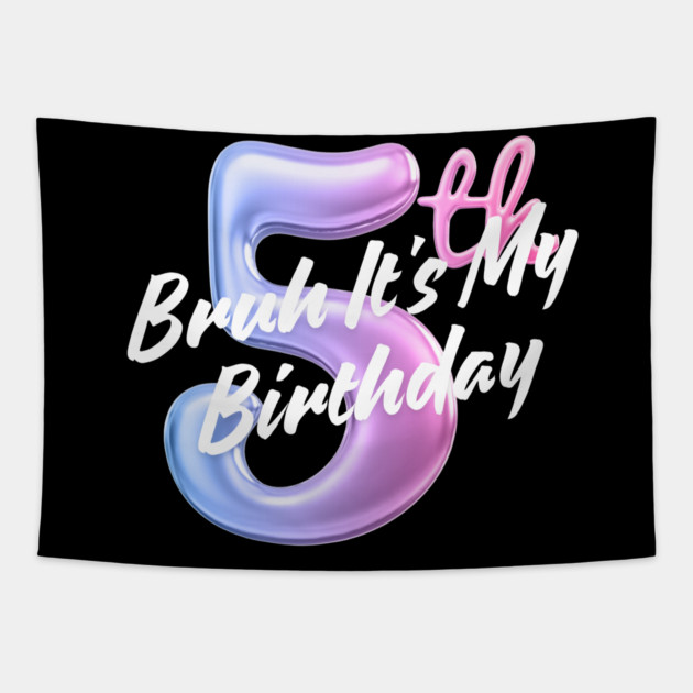Bruh It's My 5th Birthday Tapestry by BlackMeme94
