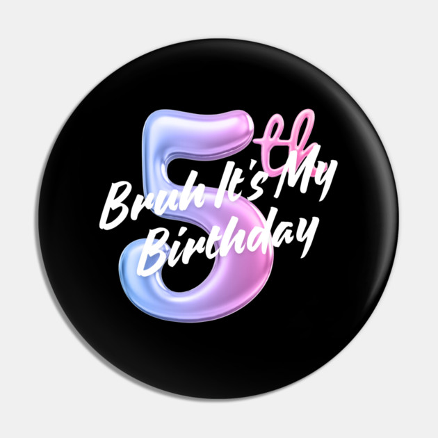 Bruh It's My 5th Birthday Pin by BlackMeme94