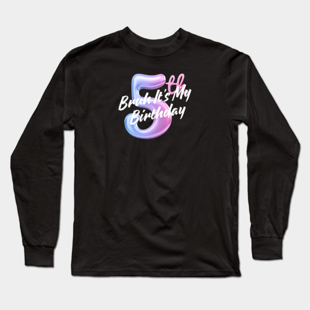 Bruh It's My 5th Birthday Long Sleeve T-Shirt by BlackMeme94