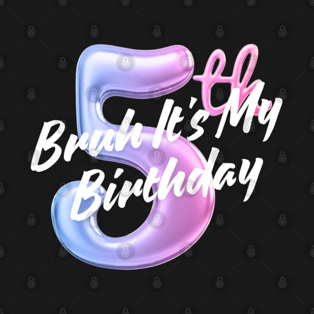 Bruh It's My 5th Birthday by BlackMeme94