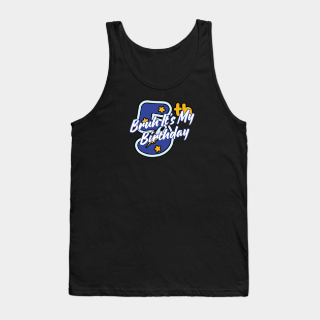 Bruh It's My 5th Birthday Tank Top by BlackMeme94