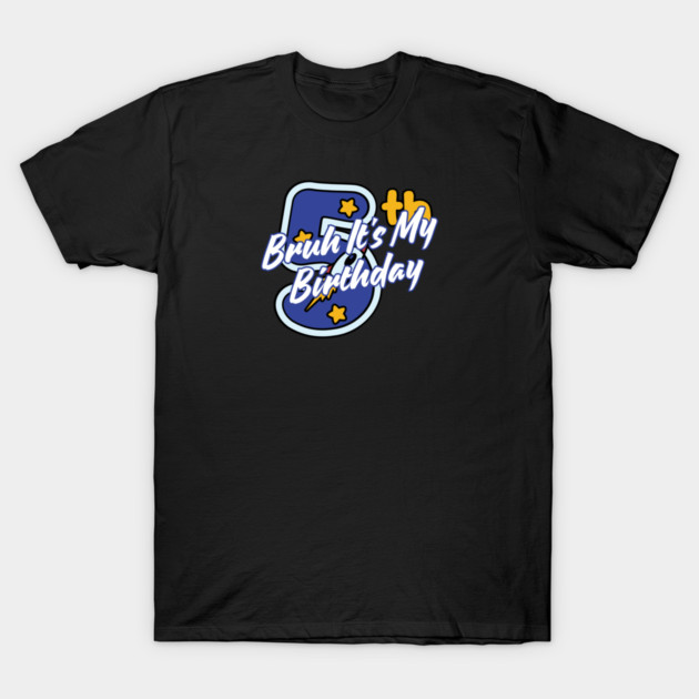 Bruh It's My 5th Birthday T-Shirt by BlackMeme94