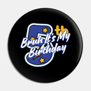 Bruh It's My 5th Birthday Pin