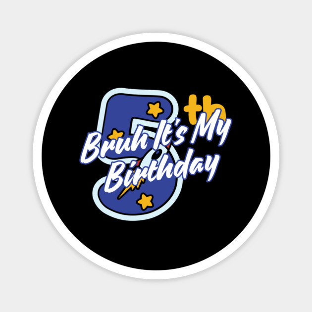 Bruh It's My 5th Birthday Magnet by BlackMeme94