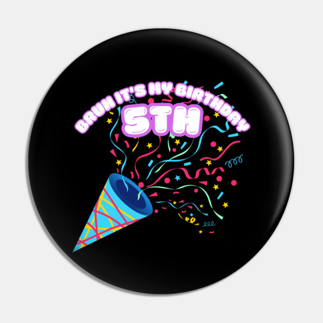 Bruh It's My 5th Birthday Pin by BlackMeme94