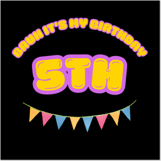 Bruh It's My 5th Birthday Wall Art by BlackMeme94