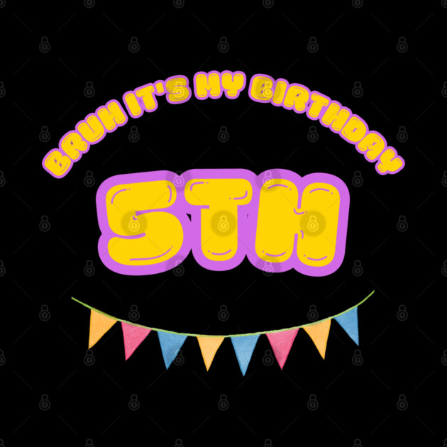 Bruh It's My 5th Birthday by BlackMeme94