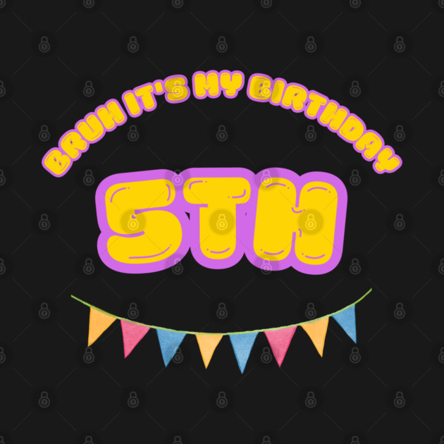 Bruh It's My 5th Birthday by BlackMeme94