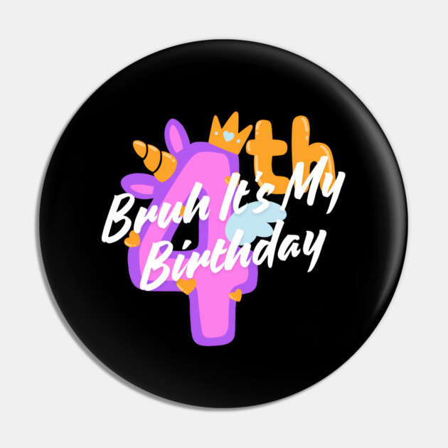 Bruh It's My 4th Birthday Pin by BlackMeme94