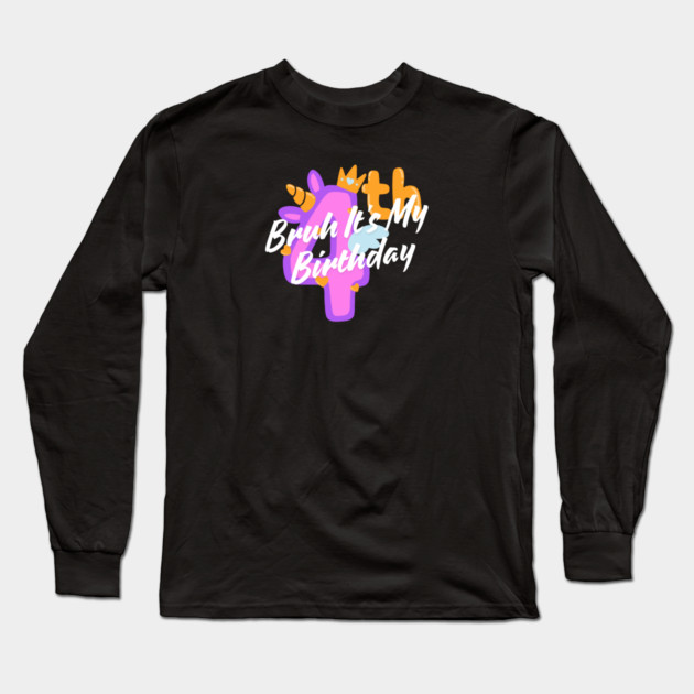 Bruh It's My 4th Birthday Long Sleeve T-Shirt by BlackMeme94