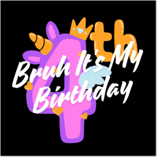 Bruh It's My 4th Birthday Posters and Art