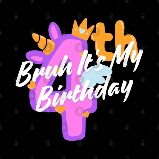 Bruh It's My 4th Birthday by BlackMeme94