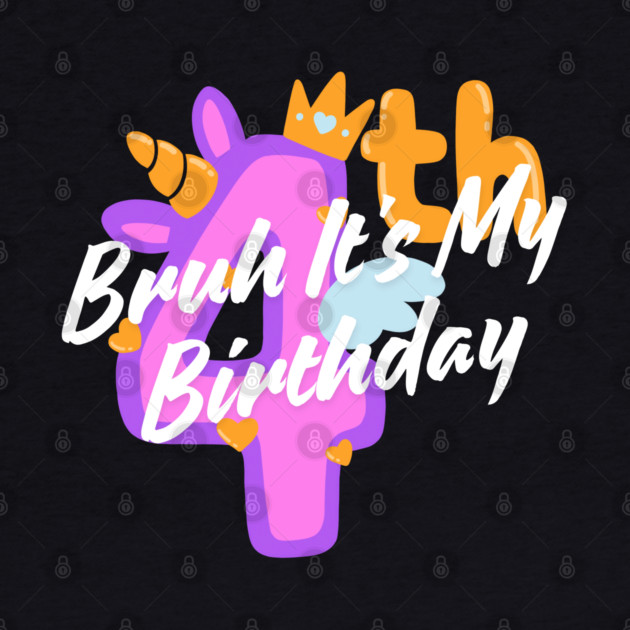 Bruh It's My 4th Birthday by BlackMeme94