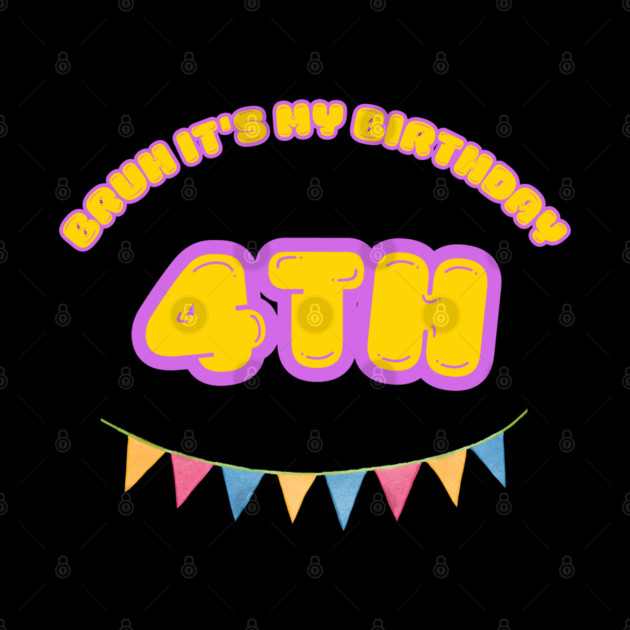 Bruh It's My 4th Birthday by BlackMeme94