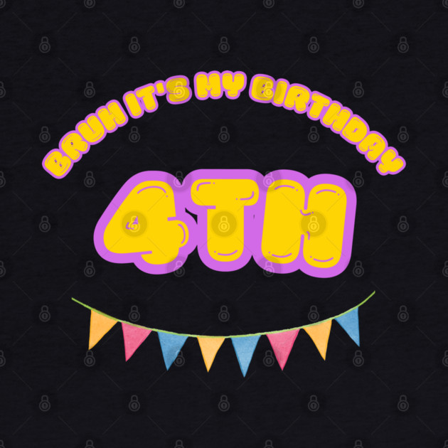 Bruh It's My 4th Birthday by BlackMeme94