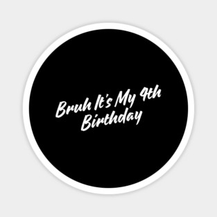 Bruh It's My 4th Birthday Magnet