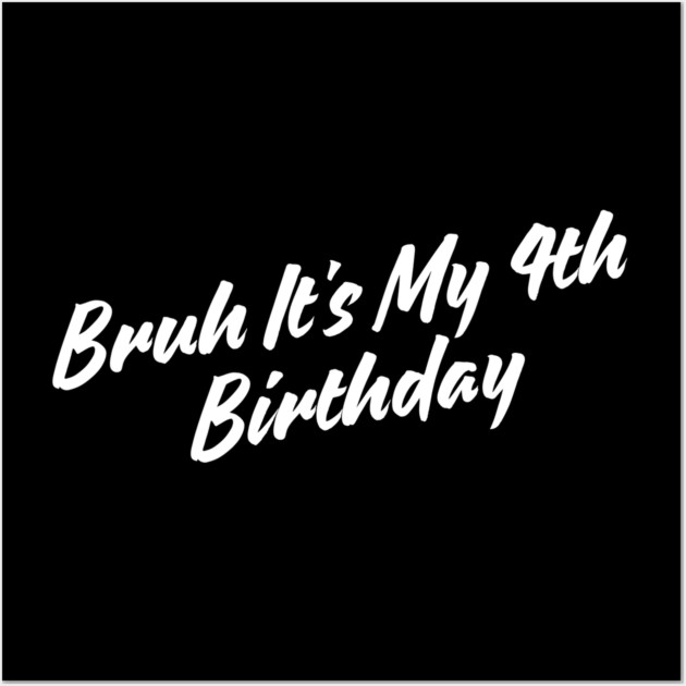 Bruh It's My 4th Birthday Wall Art by BlackMeme94