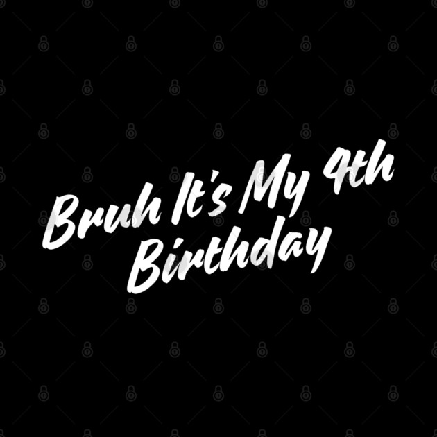 Bruh It's My 4th Birthday by BlackMeme94