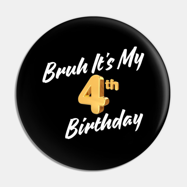 Bruh It's My 4th Birthday Pin by BlackMeme94