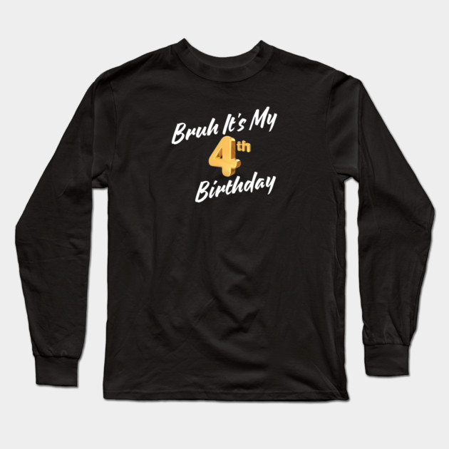Bruh It's My 4th Birthday Long Sleeve T-Shirt by BlackMeme94