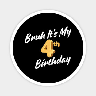 Bruh It's My 4th Birthday Magnet
