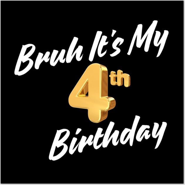 Bruh It's My 4th Birthday Wall Art by BlackMeme94