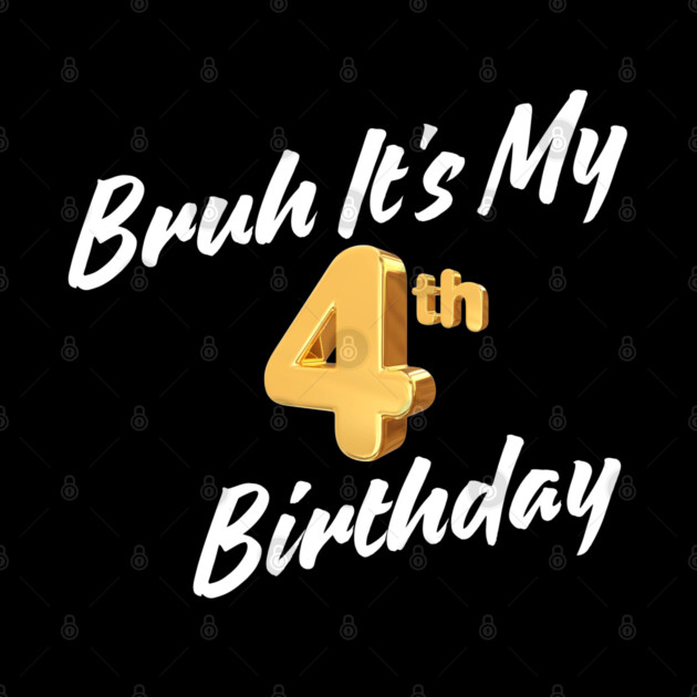 Bruh It's My 4th Birthday by BlackMeme94