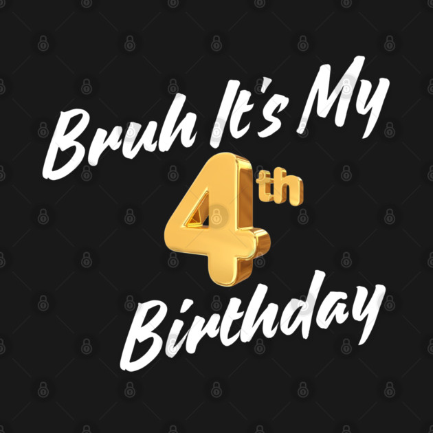 Bruh It's My 4th Birthday by BlackMeme94