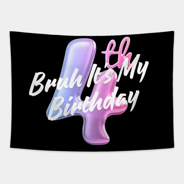 Bruh It's My 4th Birthday Tapestry by BlackMeme94