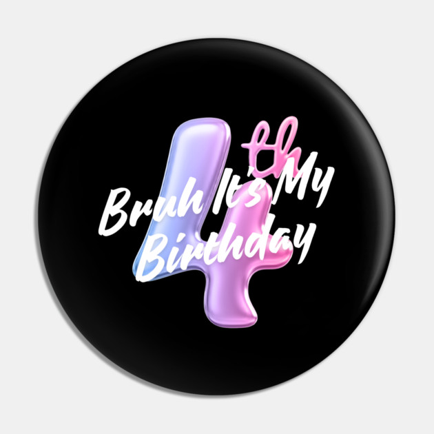 Bruh It's My 4th Birthday Pin by BlackMeme94