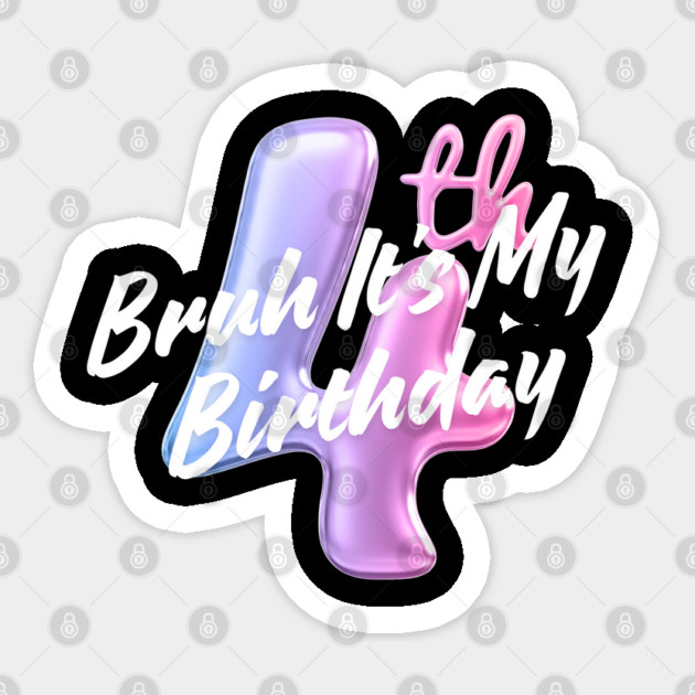 Bruh It's My 4th Birthday Sticker by BlackMeme94