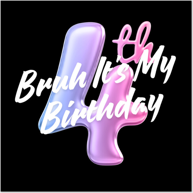 Bruh It's My 4th Birthday Wall Art by BlackMeme94