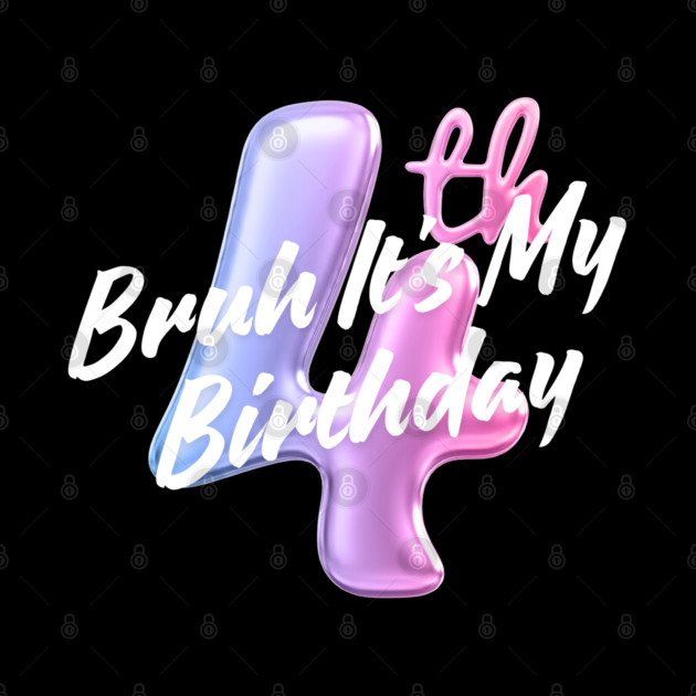 Bruh It's My 4th Birthday by BlackMeme94