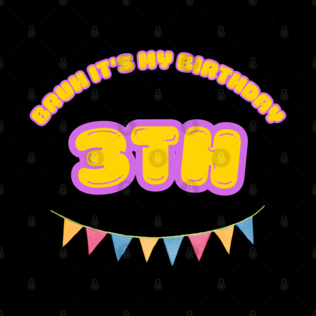 Bruh It's My 3th Birthday by BlackMeme94