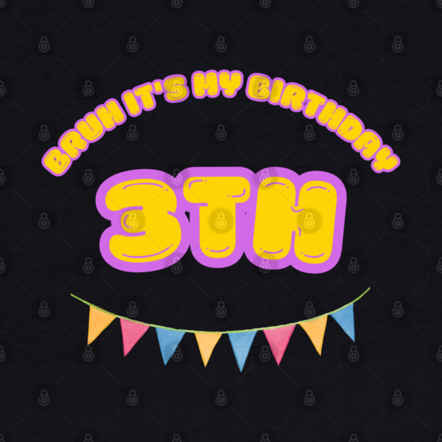 Bruh It's My 3th Birthday by BlackMeme94
