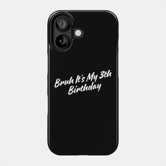Bruh It's My 3th Birthday Phone Case by BlackMeme94